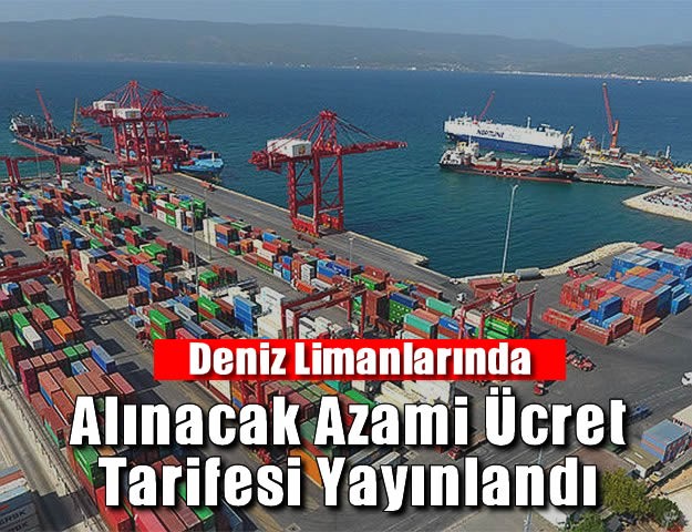 Deniz Limanlarında Alınacak Azami Ücret Tarifesi Yayınlandı