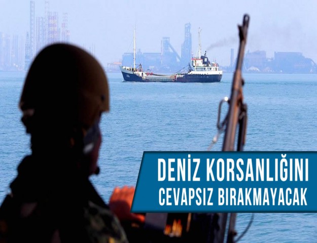 ''Deniz Korsanlığını Cevapsız Bırakmayacak''