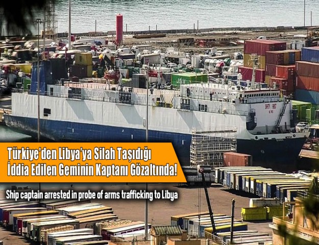 Türkiye’den Libya’ya Silah Taşıdığı İddia Edilen Geminin Kaptanı Gözaltında!