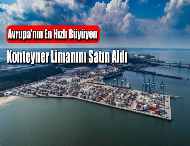 Avrupa’nın En Hızlı Büyüyen Konteyner Limanını Satın Aldı