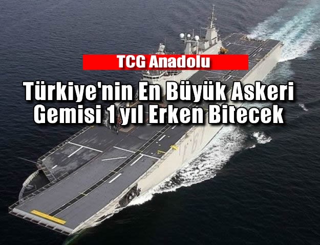 Türkiye'nin En Büyük Askeri Gemisi TCG Anadolu 1 yıl Erken Bitecek