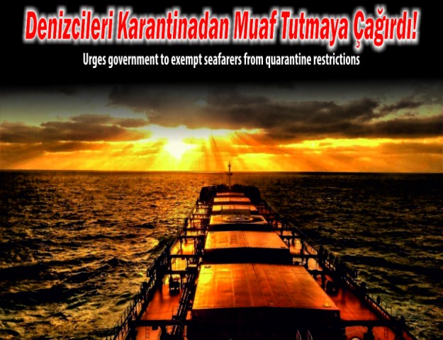 Denizcileri Karantinadan Muaf Tutmaya Çağırdı!