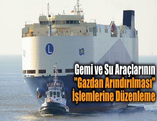 Gemi ve Su Araçlarının ''Gazdan Arındırılması'' İşlemlerine Düzenleme