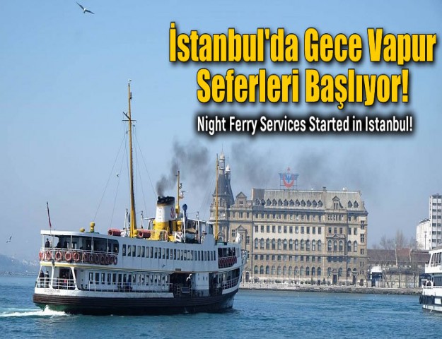 İstanbul'da Gece Vapur Seferleri Başlıyor!