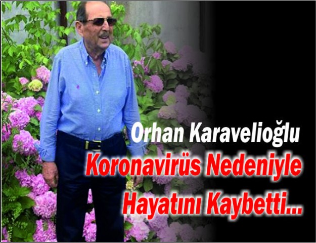 Orhan Karavelioğlu Koronavirüs Nedeniyle Hayatını Kaybetti...