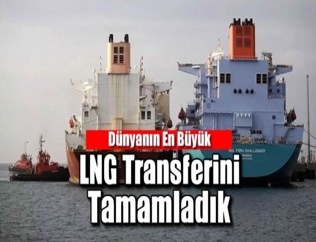 Dünyanın En Büyük LNG Transferini Tamamlandık