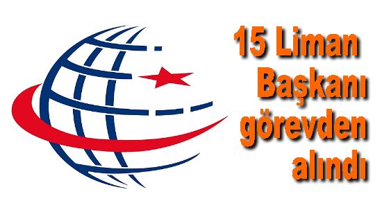 15 Liman başkanı Görevden Alındı