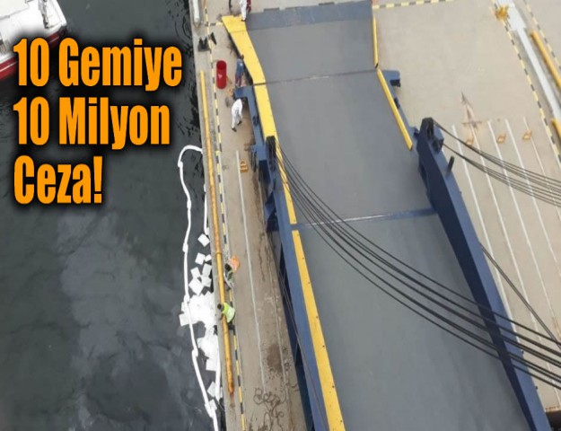 10 Gemiye 10 Milyon Ceza!