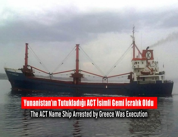 Yunanistan’ın Tutukladığı ACT İsimli Gemi İcralık Oldu