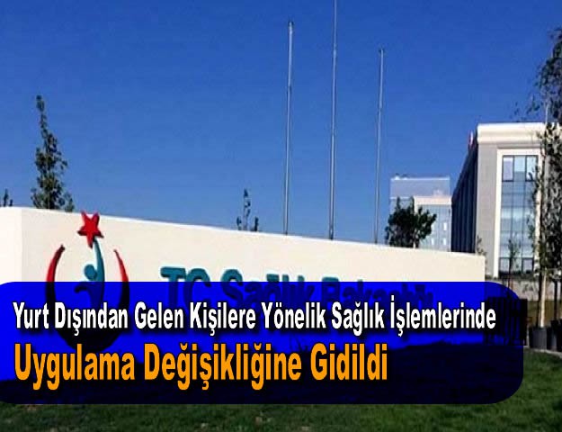 Yurt Dışından Gelen Kişilere Yönelik Sağlık İşlemlerinde Uygulama Değişikliğine Gidildi