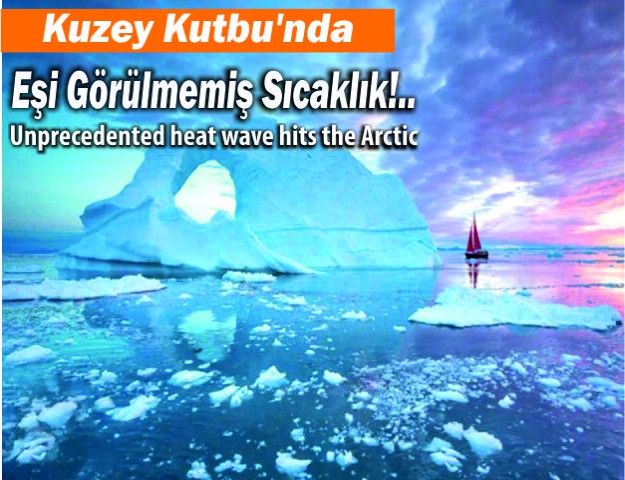 Kuzey Kutbu'nda Eşi Görülmemiş Sıcaklık!..