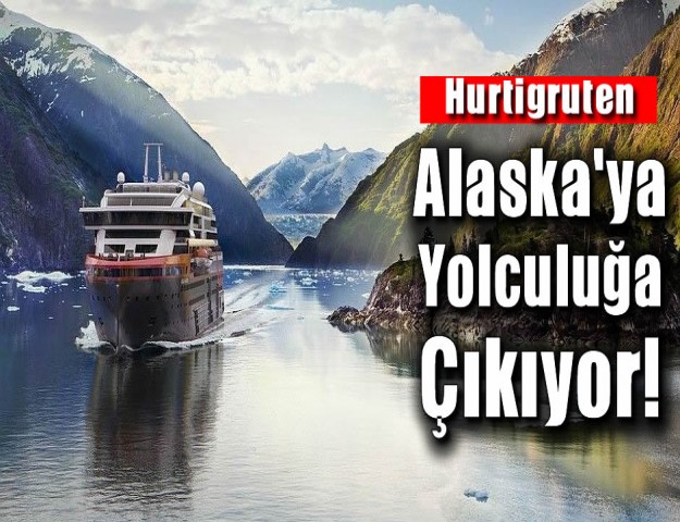 Hurtigruten Alaska'ya Yolculuğa Çıkıyor