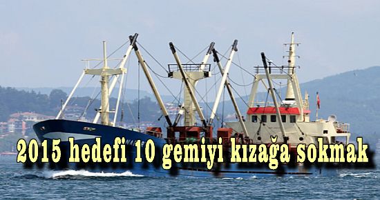 2015 hedefi 10 gemiyi kızağa sokmak