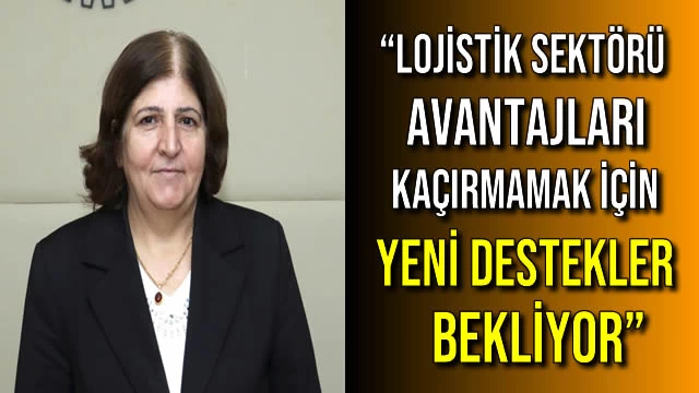 “Lojistik Sektörü Avantajları Kaçırmamak için Yeni Destekler Bekliyor”