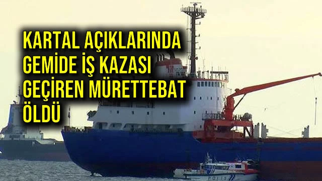 Kartal Açıklarında Gemide İş Kazası Geçiren Mürettebat Öldü