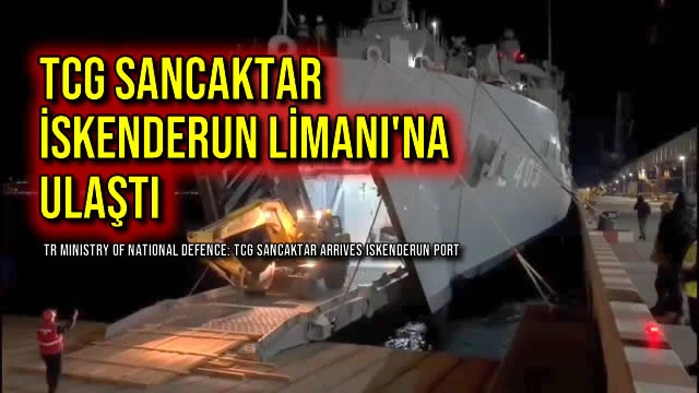 TCG Sancaktar İskenderun Limanı'na Ulaştı