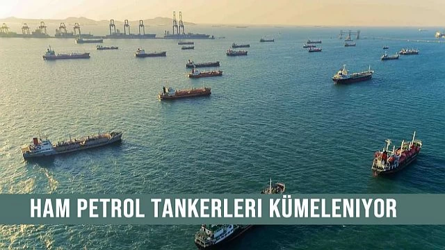 Ham Petrol Tankerleri Kümeleniyor