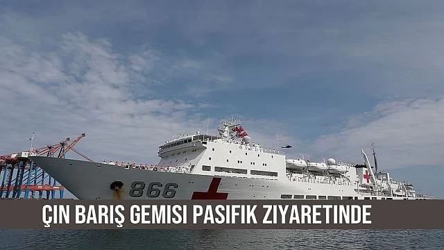 Çin Barış Gemisi Pasifik ziyaretinde