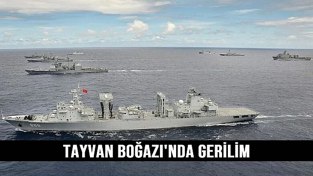 Tayvan Boğazı'nda gerilim yükseliyor