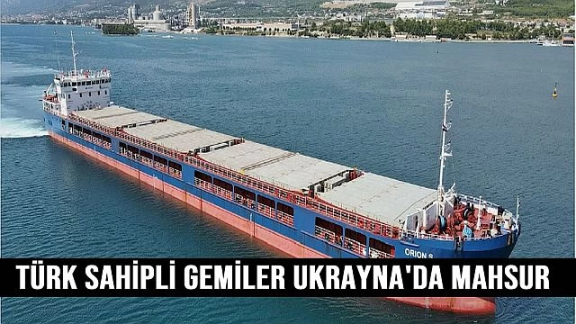 Türk sahipli gemiler, Ukrayna'da mahsur