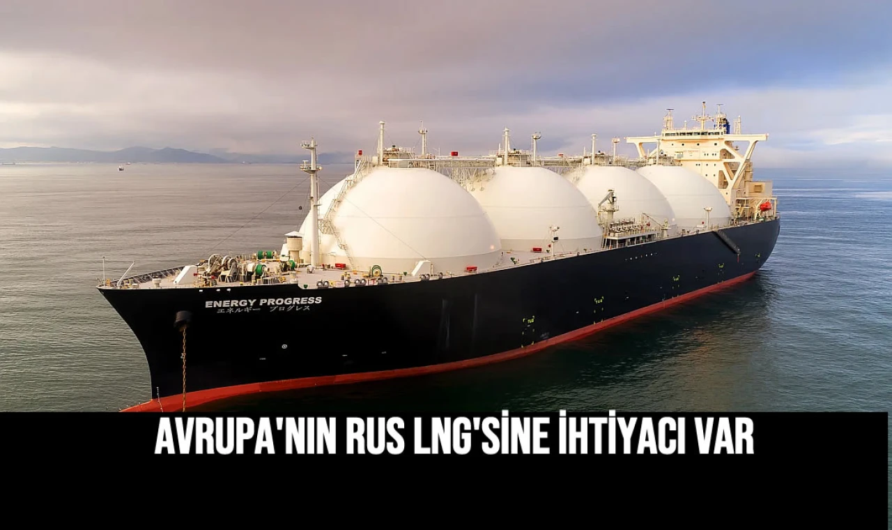 Avrupa'nın Rus LNG'sİne İhtİyacı var