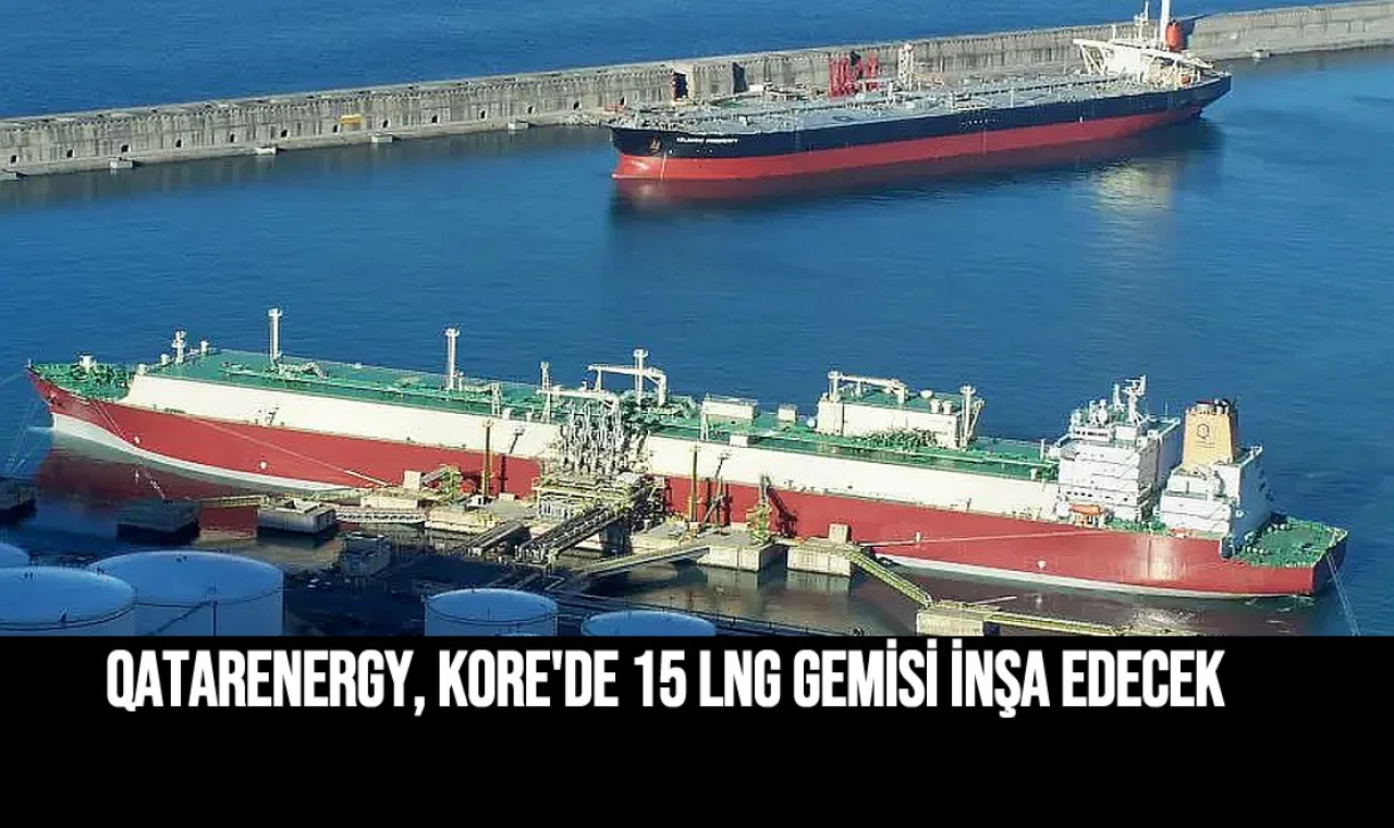QatarEnergy, Kore'de 15 LNG gemİsİ İnşa edecek