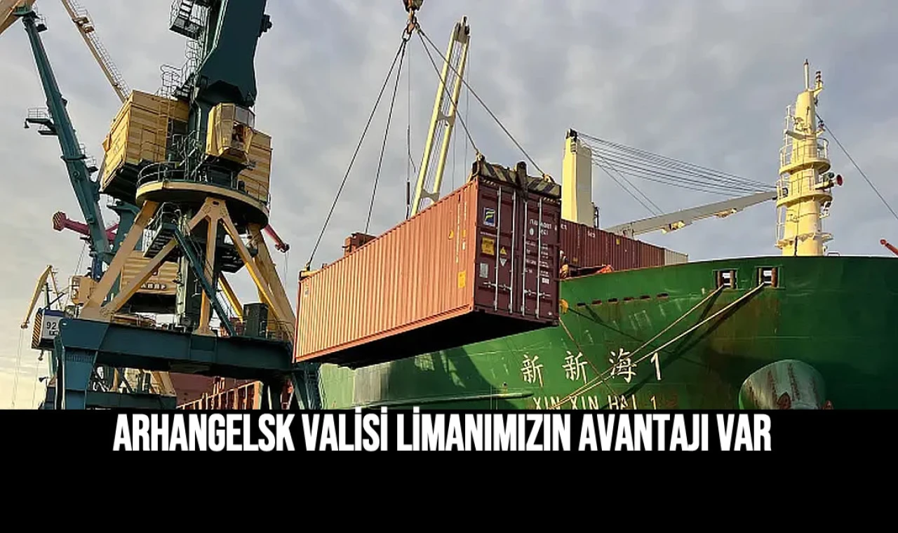 Arhangelsk Valisi: “Limanımızın avantajı var”
