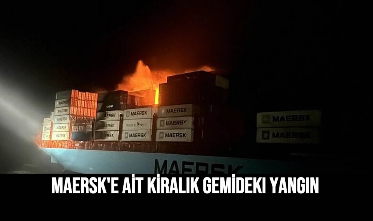 Maersk'e ait kiralık gemideki yangın