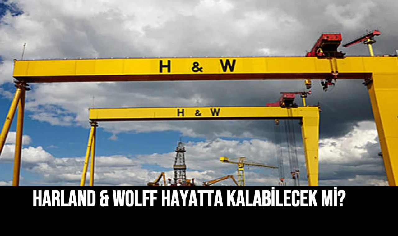 Harland & Wolff hayatta kalabilecek mi?