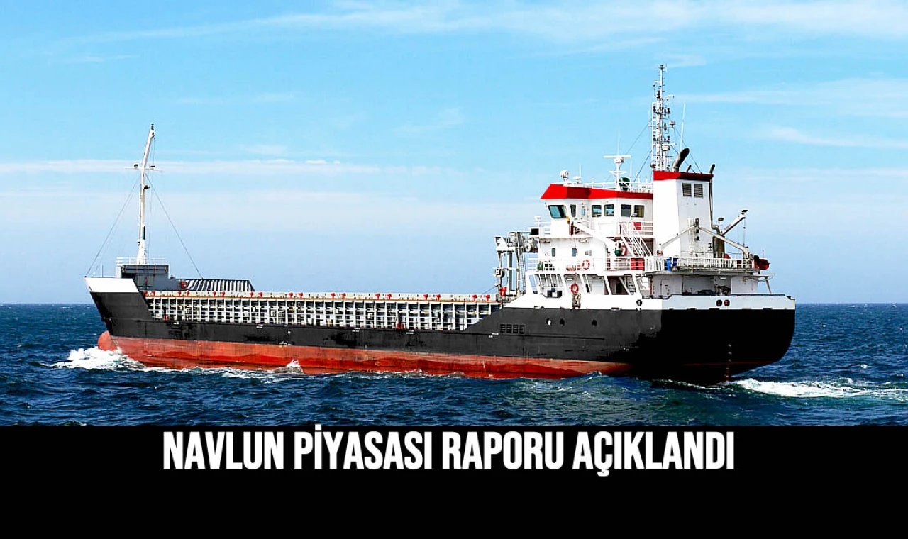 Navlun Piyasası Raporu Açıklandı