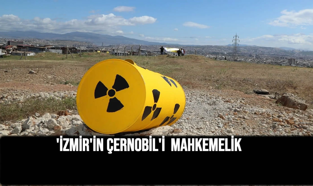 'İzmir'in Çernobil'i mahkemelik