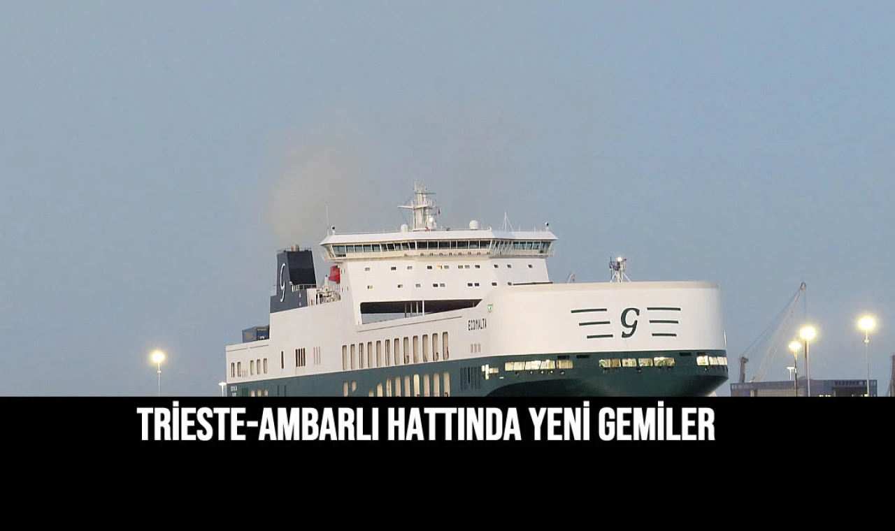 Trieste-Ambarlı hattında yeni gemiler