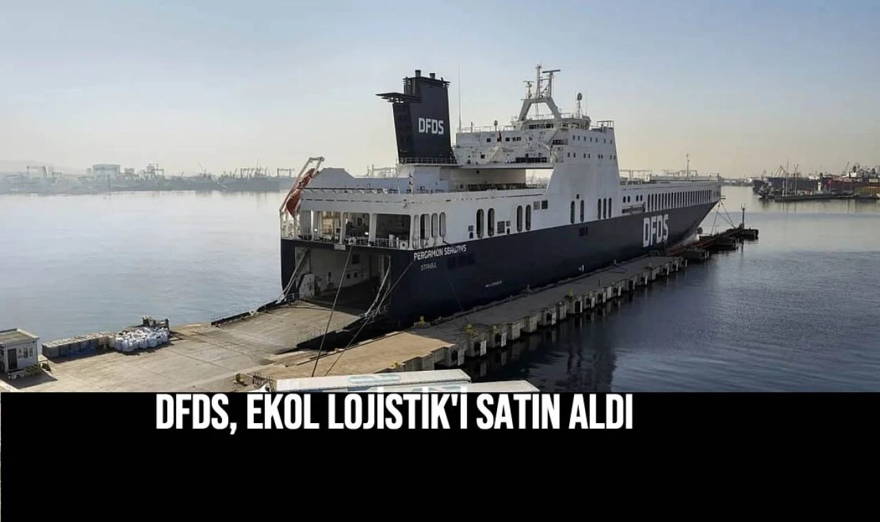 DFDS, EKOL LOJİSTİK'ii SATIN ALDI