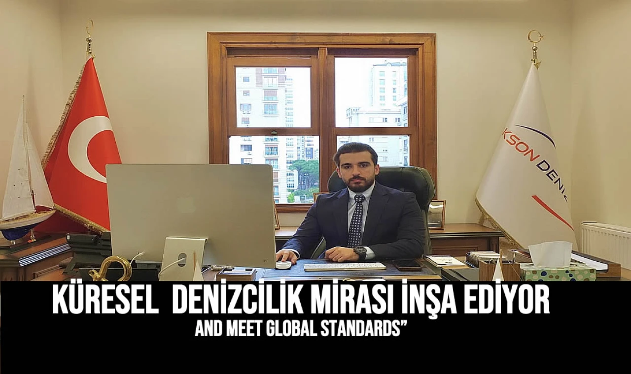 KÜRESEL DENİZCİLİK MİRASI İNŞA EDİYOR