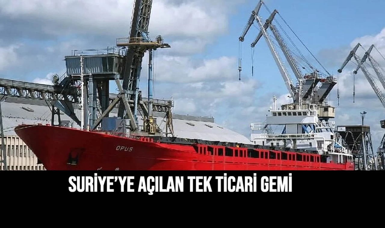 SURİYE’YE AÇILAN TEK TİCARİ GEMİ