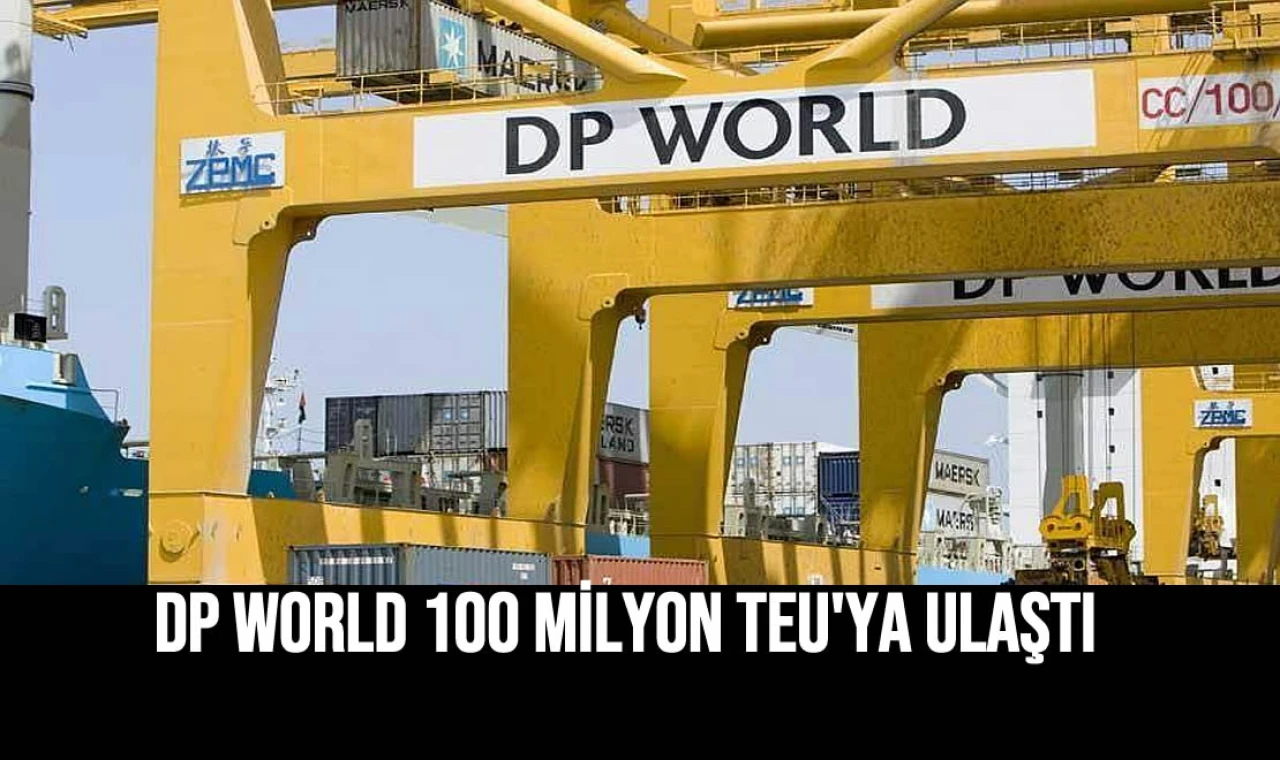 DP World 100 milyon TEU'ya ulaştı.