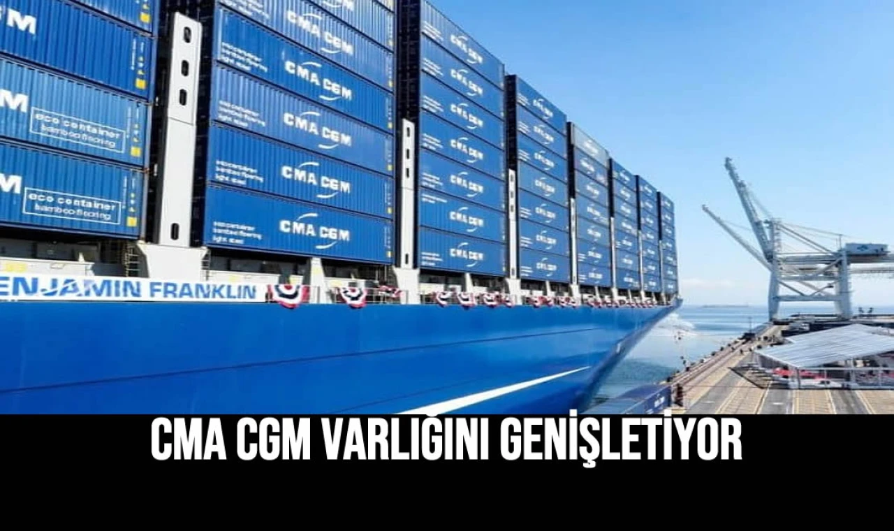 CMA CGM Varlığını Genişletiyor