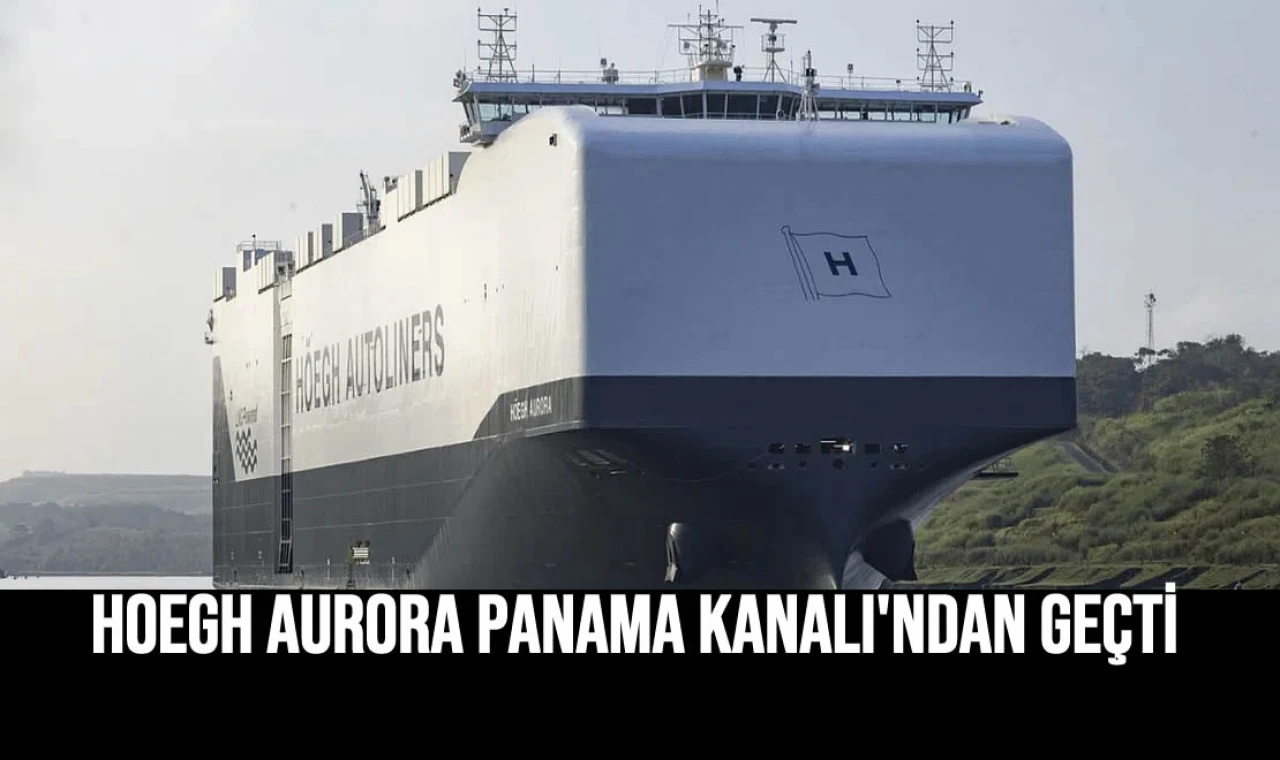 Hoegh Aurora Panama Kanalı'ndan Geçti