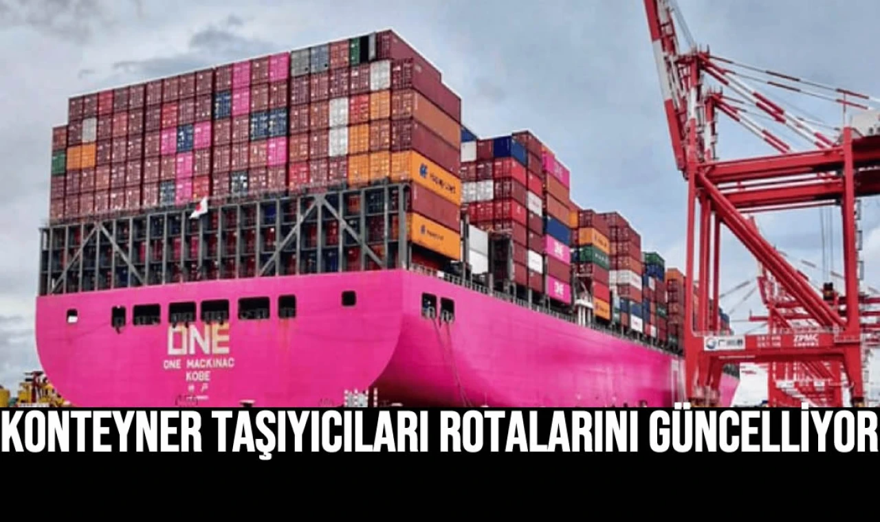 Konteyner Taşıyıcıları Rotalarını Güncelliyor