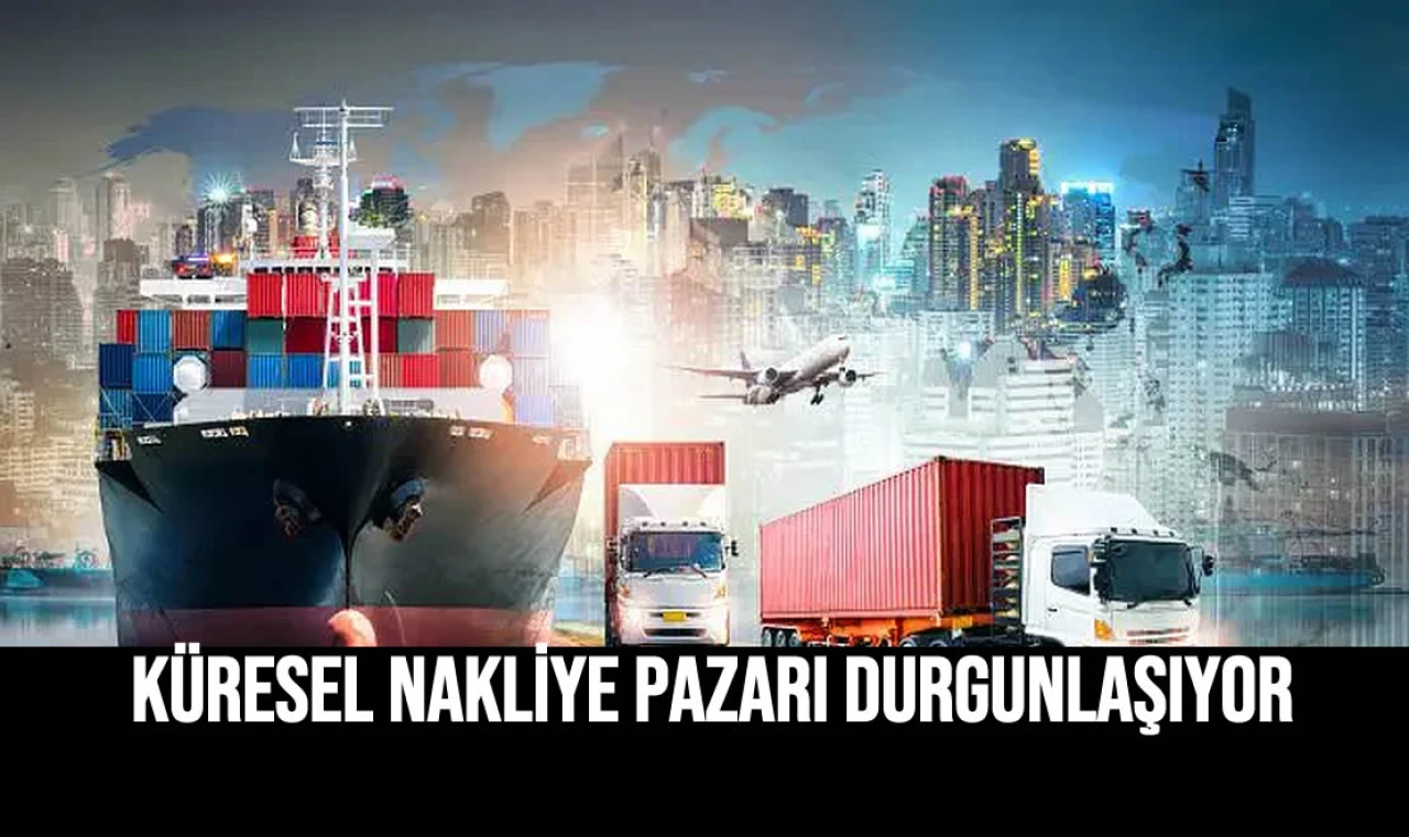 Küresel Nakliye Pazarı Durgunlaşıyor