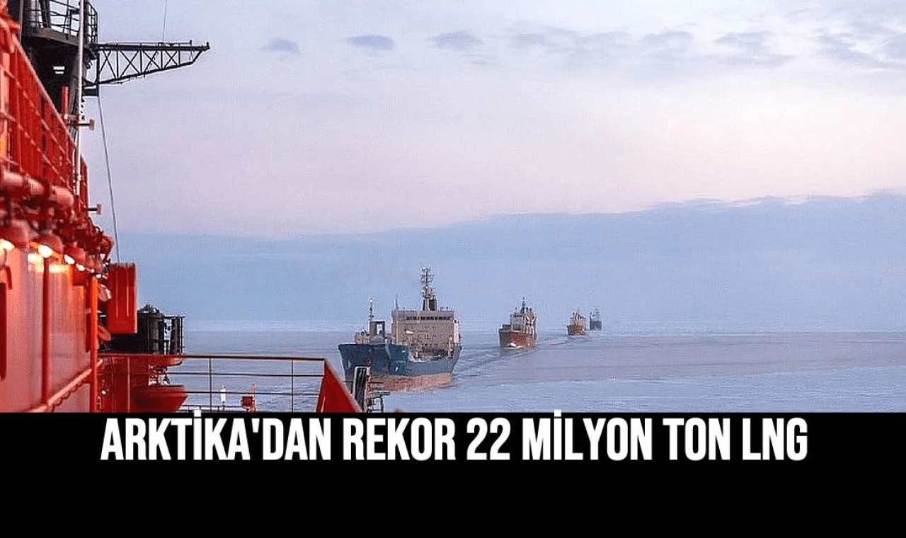 Arktika'dan Rekor 22 Milyon Ton LNG