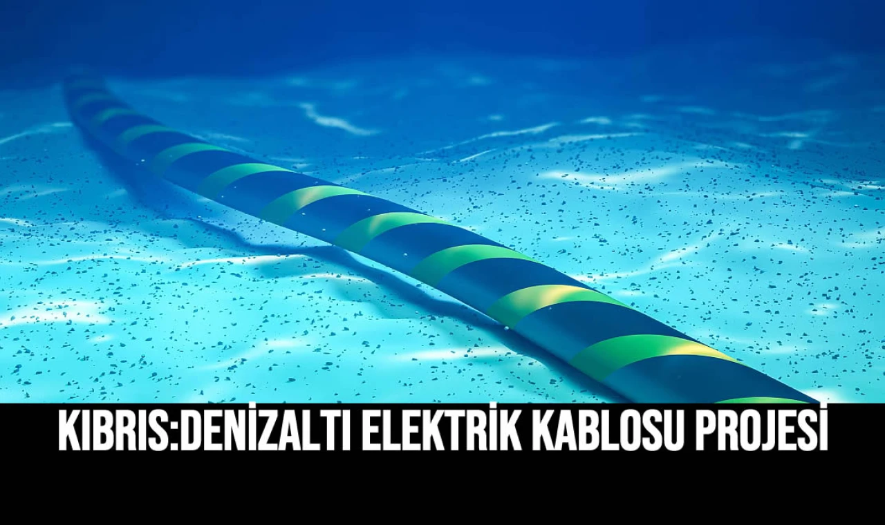 Kıbrıs: Denizaltı Elektrik Kablosu Projesi