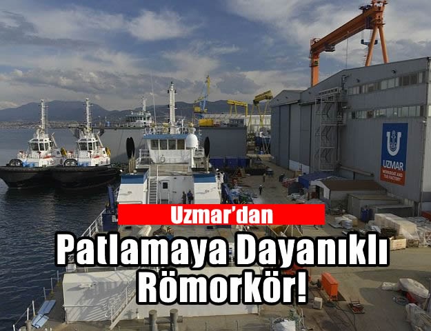 Uzmar’dan Patlamaya dayanıklı römorkör!