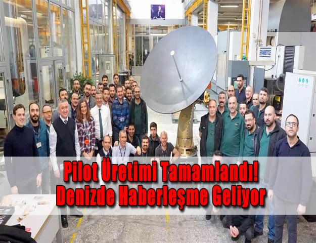 Pilot Üretimi Tamamlandı! Denizde Haberleşme Geliyor