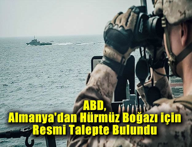 Hürmüz Boğazı’nda ticari geçiş yolunun güvenliğinin sağlanması için ABD Almanya’dan resmi olarak askeri talepte bulundu.