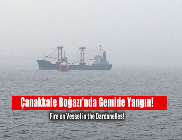 Çanakkale Boğazı'nda Gemide Yangın!