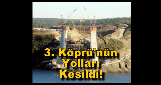 3. Köprü'nün Yolları Mahkeme Tarafından Kesildi