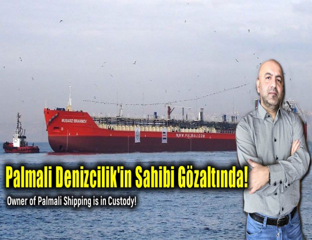 Palmali Denizcilik'in Sahibi Gözaltında!