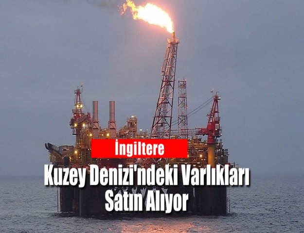 İngiltere Kuzey Denizi'ndeki Varlıkları Satın Alıyor