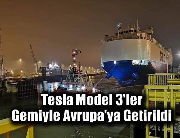 Tesla Model 3'ler, Gemiyle Avrupa'ya Getirildi